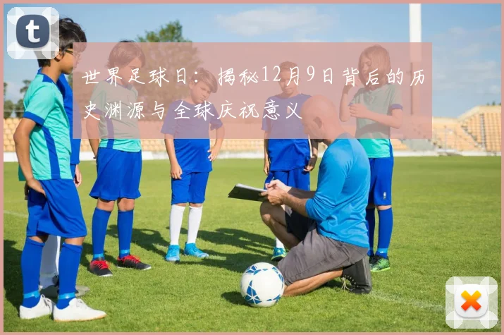 世界足球日:揭秘12月9日背后的历史渊源与全球庆祝意义